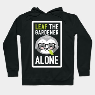 Funny Gardener Pun - Leaf me Alone - Gifts for Gardeners Hoodie